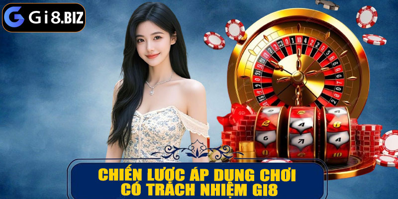Chiến Lược Áp Dụng Chơi Có Trách Nhiệm GI8