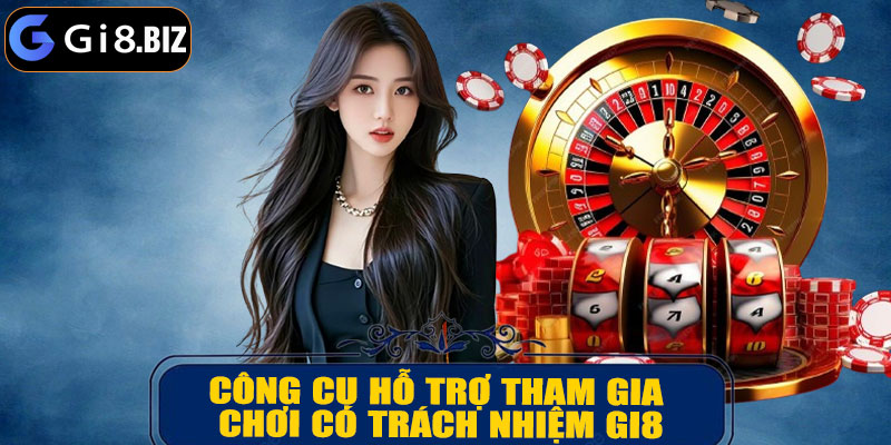 Công Cụ Hỗ Trợ Tham Gia Chơi Có Trách Nhiệm GI8
