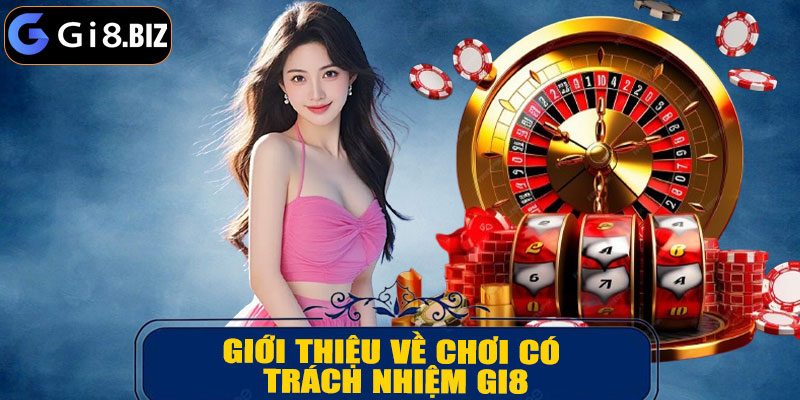 Giới Thiệu Về Chơi Có Trách Nhiệm GI8