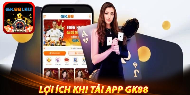 Lợi ích khi tải app GK88