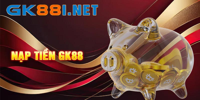 Cách bước để nạp tiền vào tài khoản Gk88 an toàn