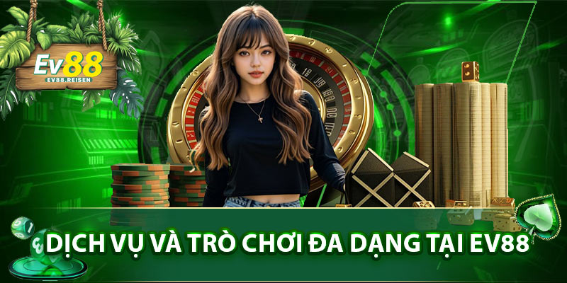Dịch vụ và trò chơi đa dạng tại EV88
