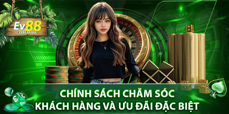 Chính sách chăm sóc khách hàng và ưu đãi đặc biệt